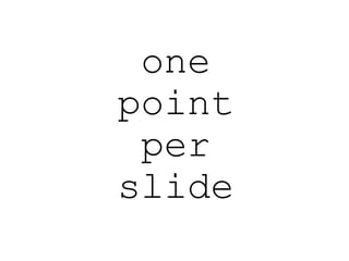 one
point
per
slide
 