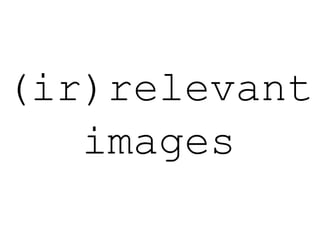(ir)relevant
images
 