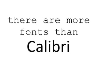 there are more
fonts than
 
