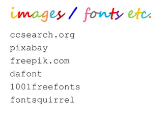 images / fonts etc.
ccsearch.org
pixabay
freepik.com
dafont
1001freefonts
fontsquirrel
 