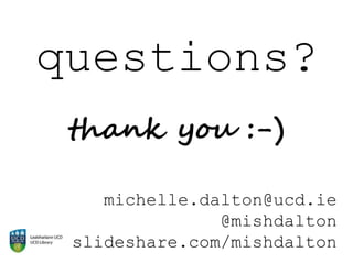 questions?
michelle.dalton@ucd.ie
@mishdalton
slideshare.com/mishdalton
thank you :-)
 