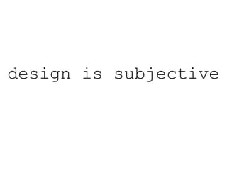 design is subjective
 