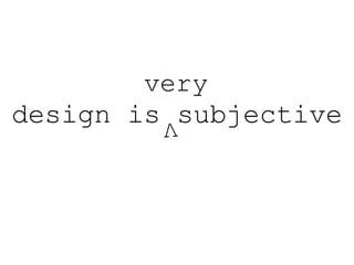 design is subjective
very
 