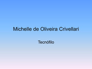 Michelle de Oliveira Crivellari
Tecnófilo
 