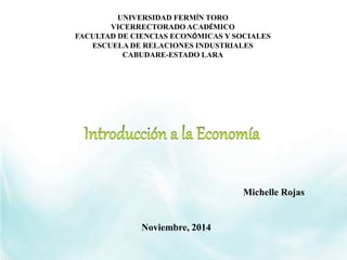 UNIVERSIDAD FERMÍN TORO 
VICERRECTORADO ACADÉMICO 
FACULTAD DE CIENCIAS ECONÓMICAS Y SOCIALES 
ESCUELA DE RELACIONES INDUSTRIALES 
CABUDARE-ESTADO LARA 
Michelle Rojas 
Noviembre, 2014 
 
