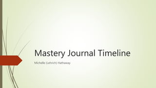 Mastery Journal Timeline
Michelle (Lehrich) Hathaway
 