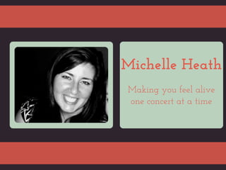 Michelle Heath
Making you feel alive
one concert at a time

 