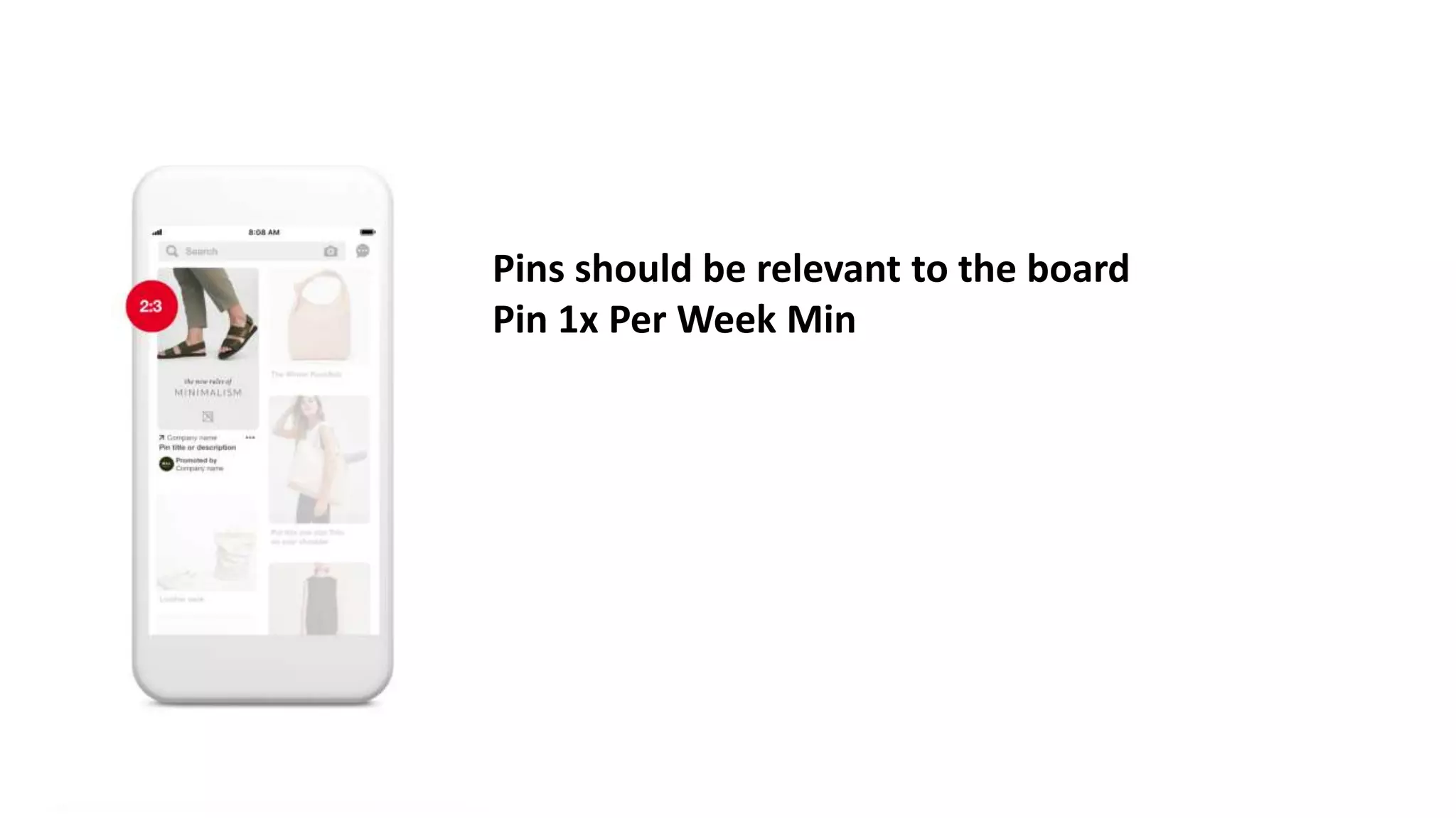 2:3
Pins should be relevant to the board
Pin 1x Per Week Min
 