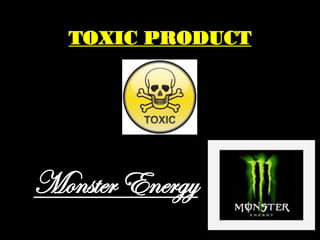 TOXIC PRODUCT

Monster Energy

 