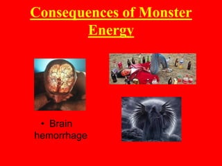 Consequences of Monster
Energy

• Brain
hemorrhage

 