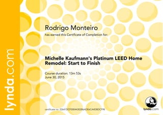Rodrigo Monteiro
Course duration: 13m 53s
June 30, 2015
certificate no. 22641DCFE8044302B6ADE6CA4DBDCF98
Michelle Kaufmann's Platinum LEED Home
Remodel: Start to Finish
has earned this Certificate of Completion for:
 