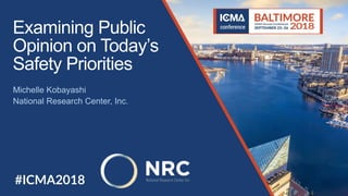 Examining Public
Opinion on Today’s
Safety Priorities
Michelle Kobayashi
National Research Center, Inc.
 