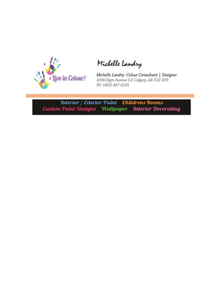 Michelle Landry
Michelle Landry- Colour Consultant | Designer
4390 Elgin Avenue S.E Calgary, AB T2Z 4V8
Ph: (403) 467-6295
 