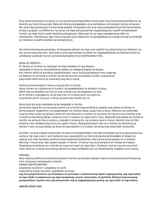 Ang dekonstruksyon ay isang uri ng teoryang pampanitikan kung saan ang karaniwang istraktura ng 
kwento ay hindi sinusunod. Natural nitong pinaadadaloy ang kamalayan at kaisipan ng tao at gayon 
din ang mga pangyayari sa kanyang paligid. Pinapaksa nito ang mga pangyayaring hindi karaniwang 
pinag-uusapan. Lumilikha ito ng serye ng mga pangyayaring magkakaugnay subalit winawakasan 
naman ng mga hindi sukat akalaing pangyayari. Salungat ito sa mga nakagawiang siklo na 
nakakahon. Halimbawa, lagi nang ang bida ang mabuti at nangingibabaw sa wakas at ang kontrabida 
ay malakas subalit natatalo sa bandang huli. 
Sa dekonstruksyong pananaw, binibigyang-pansin ng mga nais sabihin ng akda batay sa relasyon ng 
tao sa kanyang lipunan. Natutukoy ang mga bahagi ng akda na nagpapahiwatig ng impluwensya ng 
pakikipag-ugnayan ng tao sa kanyang kapwa at sa kahihinatnan nito. 
KESA AT MORITO... 
Si morito at si kesa ay matagal na mag kakilala at nag iibigan. 
sapagkat si kesa ay isang klaseng babae na talagang bagay na bagay 
kay morito dahil sa kanilang pagkakatulad . pero isang pangyayari ang naganap 
sa dalawa ng isinama si morito ng kanyang ama sa estados unidos upang doon 
pag aralin.dahil doon ay naiiwang nag iisa si kesa. 
lubhang ikinalungkot ni kesa ang pag alis ni morito. 
kaya naman ay nagkaroon si wataru ng pagkakataon na paibigin si kesa. 
dahil nga sa pagibig nya rito ay nag aral pa sya ng paggawa ng tula. 
At di naman nagtagal ay na pa ibig nya rin si kesa.pero sa totoo ay 
ang laman parin ng puso ni kesa ay para kay morito pa rin. 
ilang taon pa ang nakalipas nang magbalik si morito. 
dumiretso agad ito sa kanyang tiyahin na si Komorogawa.Muling nagkita ang dalwa sa bahay ni 
komorogawa nagkoroon ng pagkakataon na muling maka-usap niya si kesa. SAtulay ng watanabe 
niyang naka-usap ng ganap si kesa di niya kasama si wataru at ng araw na ring iyon ay isinama siya 
ni kesa sa kanilang bahay. wala pa noon si wataru sa mga oras n iyon. Nagtalik ang dalwa at iniutos ni 
morito na patayin nila si wataru, nagulat n lamang ito ng sumang-ayon si kesa. Nandiri siya at dito 
lamang niya nakilala ang tunay na ugali ni kesa. Npagkasunduan nila na si morito ay darating sa 
bahay n iyon sa pag lubog ng araw at siguraduhin n si wataru lamang ang nasa loob ng kwarto. 
Dumilim na ang paligid nagsimula na kesa at pinaghandaan ang mga binabalak para sa pag patay kay 
wataru. Sa mga oras n iyon lamang niya napagtanto na mali ang kanilang binabalak at dapat pa 
ngang siya ang mamatay dahil sa pag nagawang kataksilan nito sa kanyang asawa na si wataru. 
Narinig n niaya ang mga yapak ng paa ni morito. Pinatay niya ang lampara at nahiga sa higaan. 
Pagkalaoy dumating na si morito at ingat na ingat sa mga kilos. Snaksak niya ito ngunit ang hindi 
niiya alam ay si kesa ang taong naroon sa mga sandaling iyon at aksidenteng napatay niya si kesa. 
ENDING: 
Ang naging ending ng kwentong kesa at morito ay pinatay talaga ni kesa ang kanyang sarili bago pa 
man tuluyang makapasok si morito. 
PAANO NAPATUNAYAN? 
pagpatay ng ilawan- pagpatay sa sarili 
maputlang sinag ng araw- pagdanak ng dugo 
ang teoryang feminismo ay tumutukoy sa prinsipiyo o paniniwalang dapat maging pantay ang mga babae 
at mga lalaki sa pagtamasa ng mga karapatang sosyal, ekonomiko, at politikal. Bilang isang teoryang 
pampanitikan, layunin nito ang maunawaan ang di pagpakapantay-pantay ng mga lalaki at mga babae. 
AANHIN NINO ‘YAN? 
 