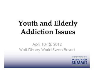 Youth and Elderly
Addiction Issues
       April 10-12, 2012
Walt Disney World Swan Resort
 