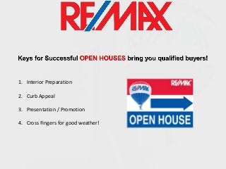 1. Interior Preparation
2. Curb Appeal
3. Presentation / Promotion
4. Cross Fingers for good weather!

 