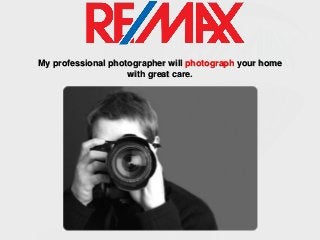 My professional photographer will photograph your home
with great care.

 