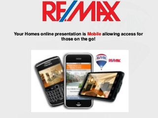 Your Homes online presentation is Mobile allowing access for
those on the go!

 