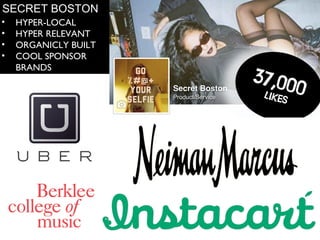 SECRET BOSTON 
? HYPER-LOCAL 
? HYPER RELEVANT 
? ORGANICLY BUILT 
? COOL SPONSOR 
BRANDS 
 