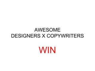 AWESOME 
DESIGNERS X COPYWRITERS 
WIN 
 
