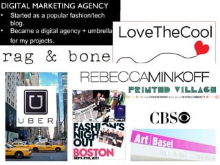 DIGITAL MARKETING AGENCY 
? Started as a popular fashion/tech 
blog. 
? Became a digital agency + umbrella 
for my projects. 
 