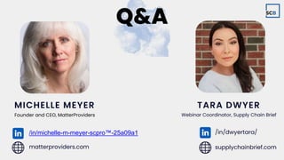 Q&A
TARA DWYER
/in/dwyertara/
Webinar Coordinator, Supply Chain Brief
supplychainbrief.com
MICHELLE MEYER
/in/michelle-m-m...