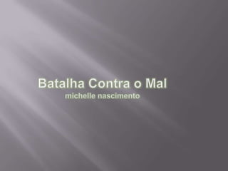 Michelle Nascimento - Batalha Contra o Mal