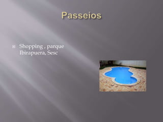  Shopping , parque
Ibirapuera, Sesc
 