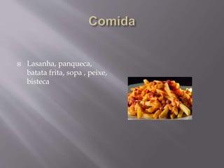 Lasanha, panqueca,
batata frita, sopa , peixe,
bisteca
 