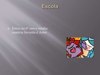  Estou no 6º ano e minha
matéria favorita é Artes
 