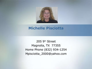 Michelle Pisciotta 205 9 th  Street Magnolia, TX  77355 Home Phone (832) 934-1254 [email_address] 