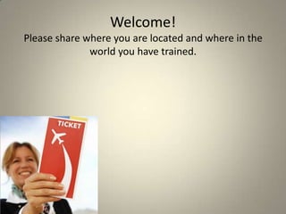 Welcome! Please share where you are located and where in the world you have trained. 
