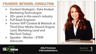#SEJThinktank
@MichelleRobbins
Ø Content Strategist : Data Analyst
Marketing Technologist
Ø 20+ years in the search indust...