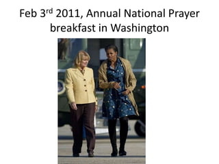Feb 3rd 2011, Annual National Prayer
      breakfast in Washington
 