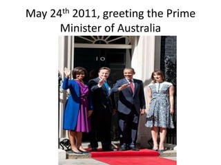 May 24th 2011, greeting the Prime
      Minister of Australia
 