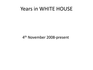 Years in WHITE HOUSE



4th November 2008-present
 