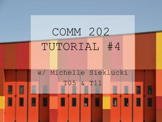 COMM 202
TUTORIAL #4
w/ Michelle Sieklucki
T05 & T11
 