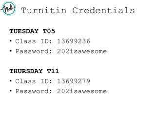Turnitin Credentials
TUESDAY T05
• Class ID: 13699236
• Password: 202isawesome
THURSDAY T11
• Class ID: 13699279
• Password: 202isawesome
 