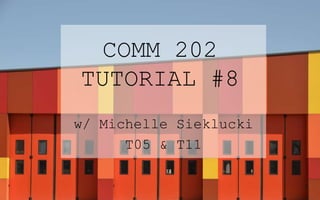 COMM 202
TUTORIAL #8
w/ Michelle Sieklucki
T05 & T11
 