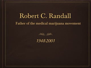 Robert C. Randall
Father of the medical marijuana movement



            1948-2001
 