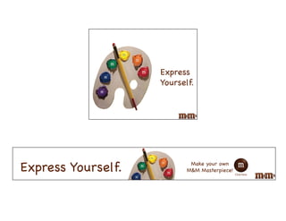 Express
                    Yourself.




Express Yourself.           Make your own
                           M&M Masterpiece!
                                              Click here.
 