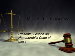 Michelle Koslow Presents: Lesson on Hammurabi’s Code of Laws 