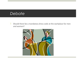 Debate


Should there be a mandatory dress code at the workplace for men
and women?

 