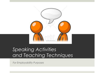 http://www.shakenmama.com/

Speaking Activities
and Teaching Techniques
For Employability Purposes

 