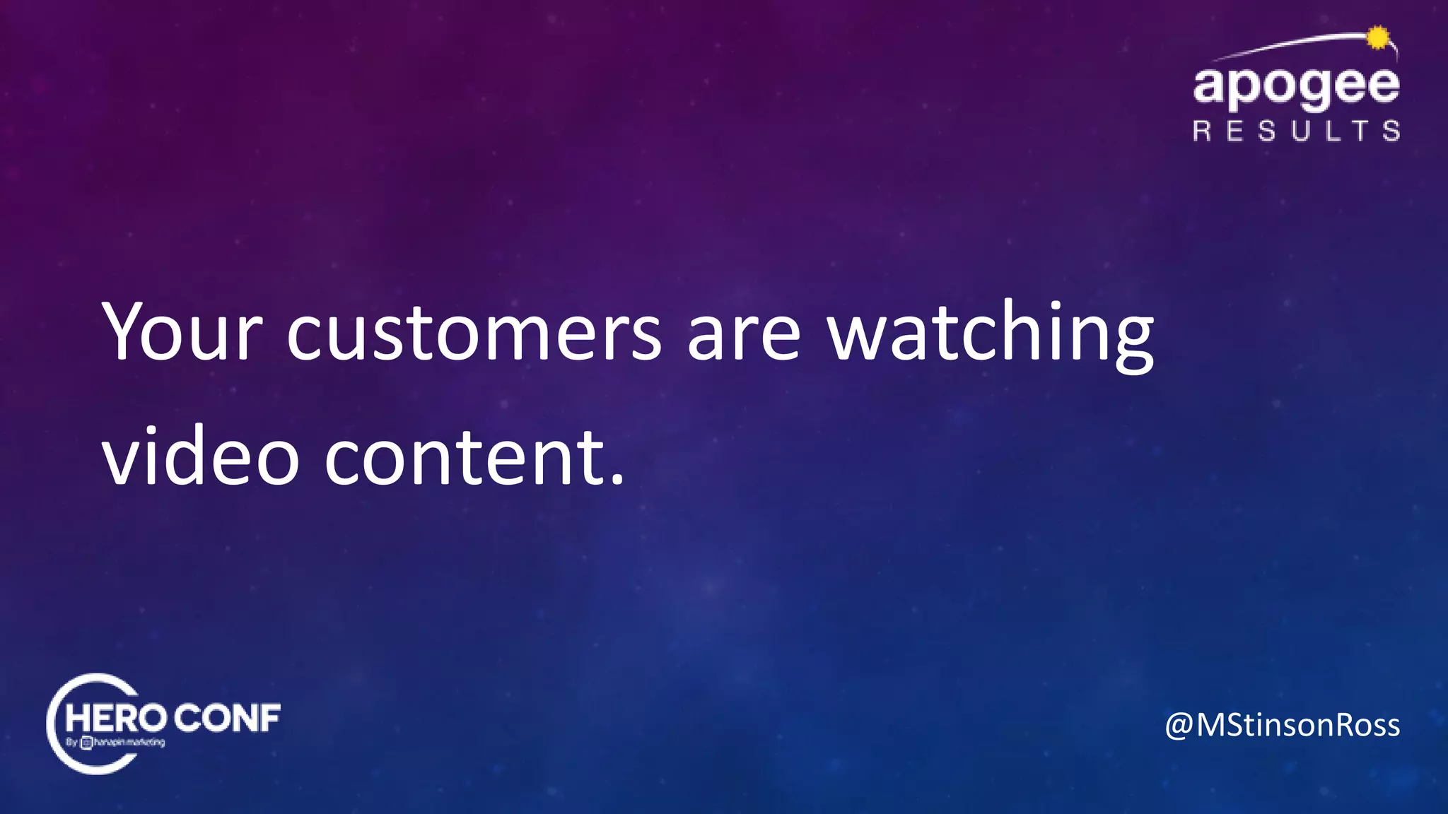 @MStinsonRoss
Your customers are watching
video content.
 