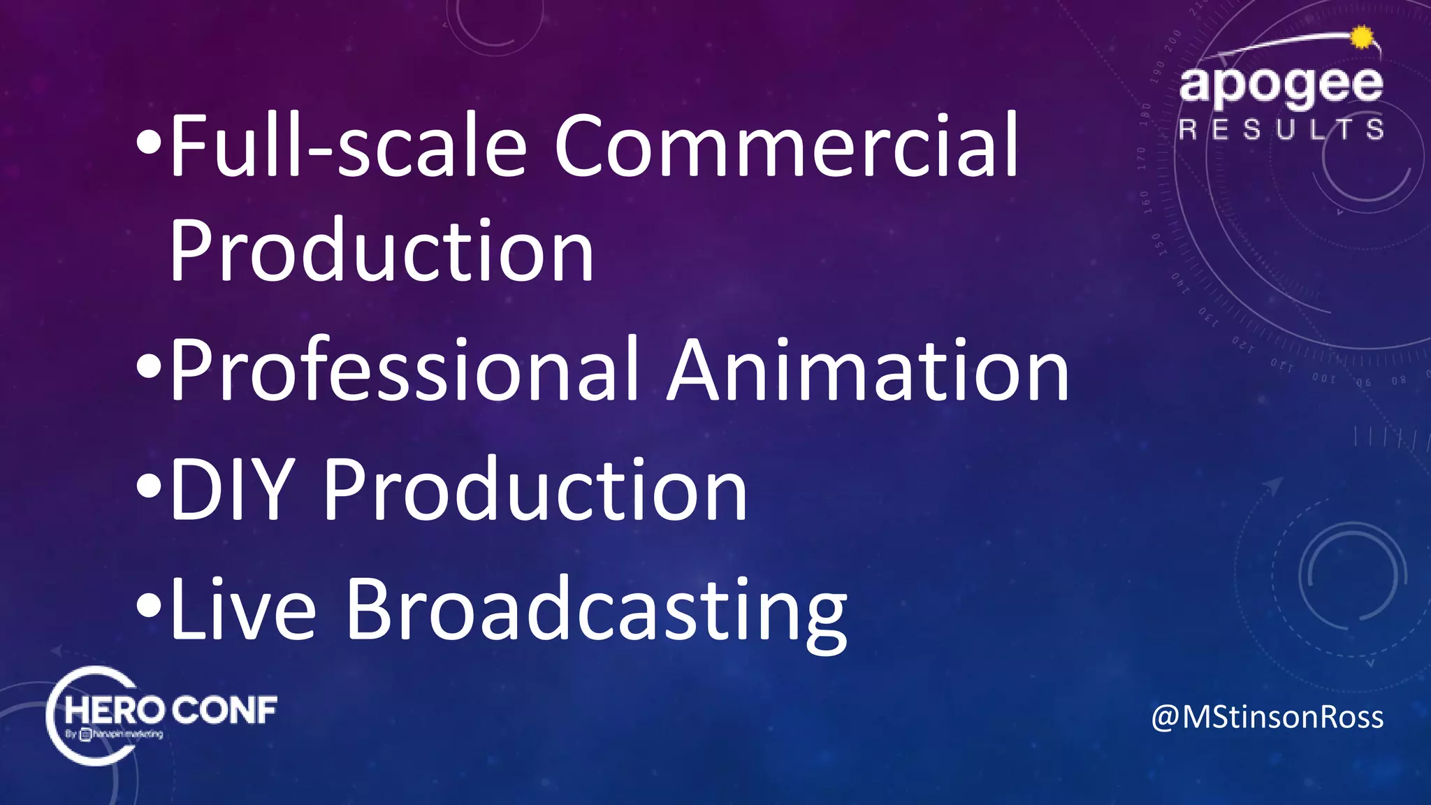 @MStinsonRoss
•Full-scale Commercial
Production
•Professional Animation
•DIY Production
•Live Broadcasting
 