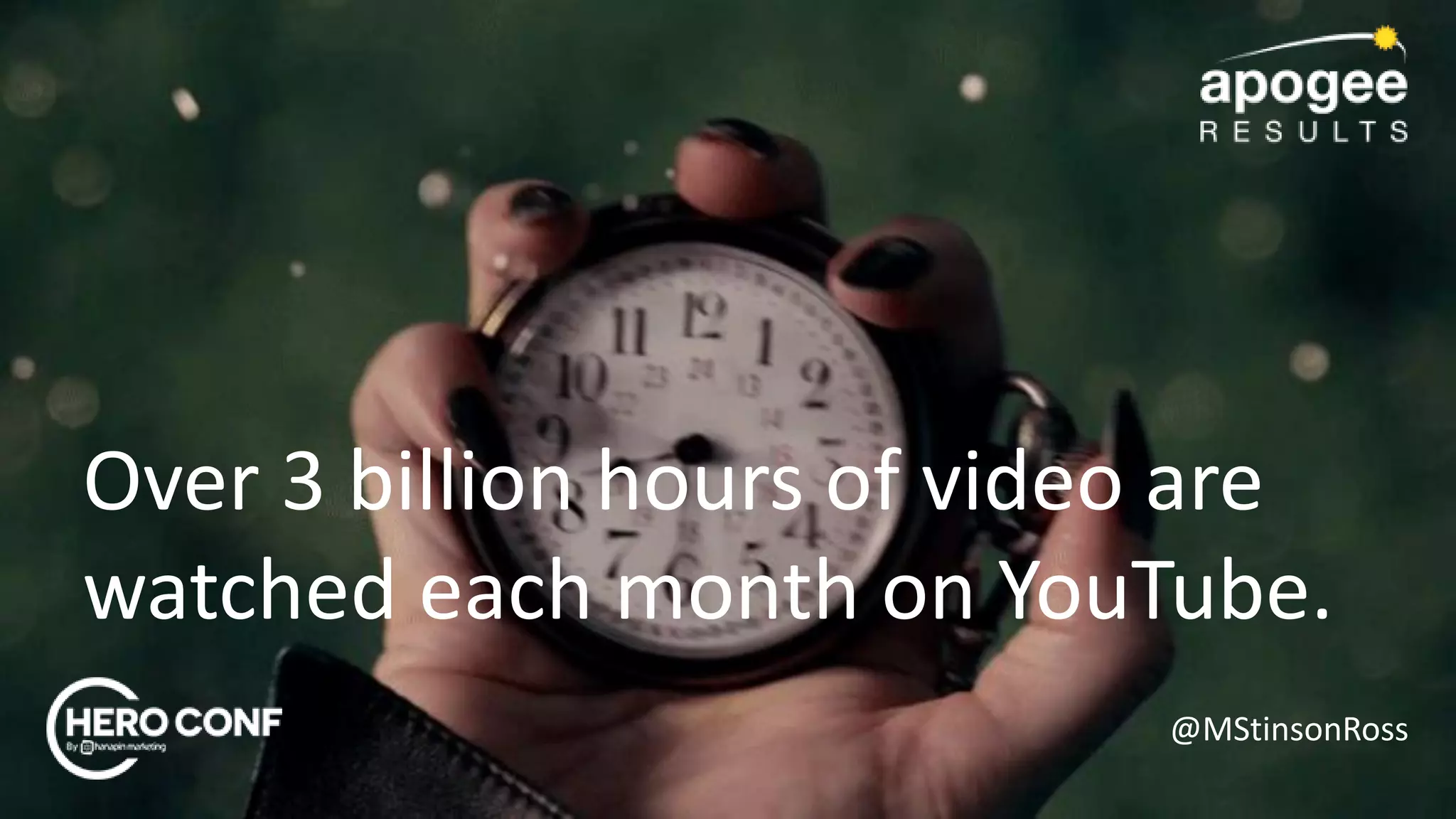 @MStinsonRoss
Over 3 billion hours of video are
watched each month on YouTube.
 