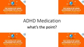 ADHD Medication
what’s the point?
 
