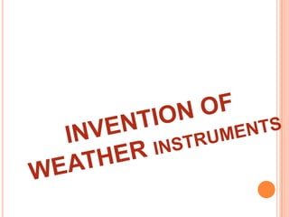 INVENTION OF WEATHER INSTRUMENTS