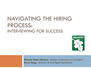 NAVIGATING THE HIRING
PROCESS:  
INTERVIEWING FOR SUCCESS
Michelle Waters-Ekanem - Director of Diversity & Civil Rights
Glynis Bugg – Diversity & Civil Rights Coordinator
 